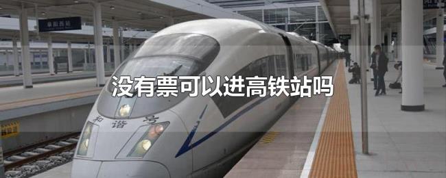 没有票可以进高铁站吗 没有票可以进高铁站吗