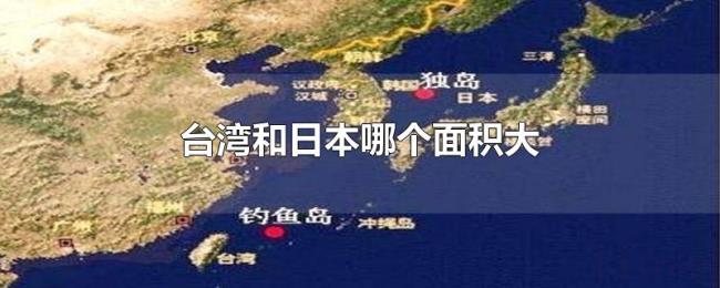 台湾和日本哪个面积大 台湾和日本哪个面积大