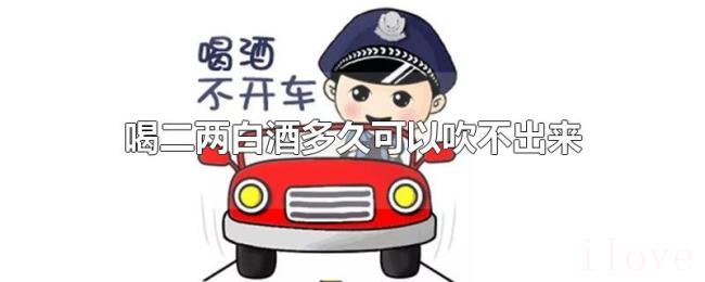 喝二两白酒多久可以吹不出来