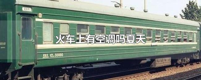 火车上有空调吗夏天 火车上有空调吗夏天