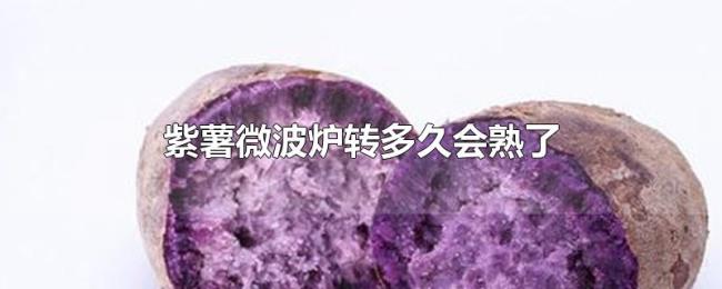 紫薯微波炉转多久会熟了