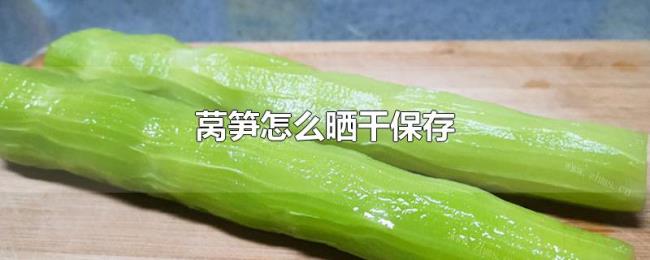 莴笋怎么晒干保存 莴笋怎么晒干保存