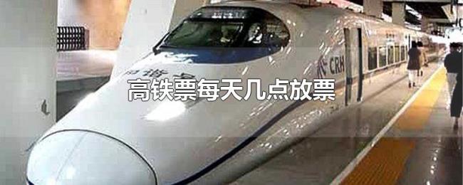 高铁票每天几点放票 高铁票每天几点放票