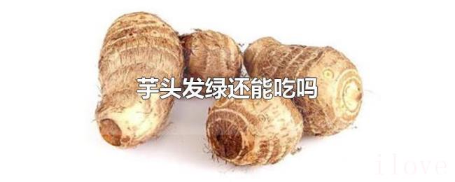 芋头发绿还能吃吗 芋头发绿还能吃吗