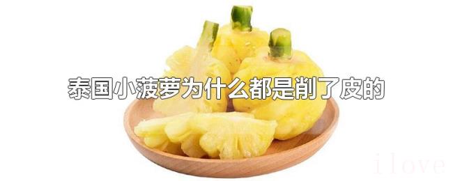 泰国小菠萝为什么都是削了皮的 泰国小菠萝为什么都是削了皮的