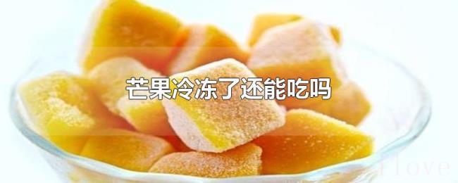 芒果冷冻了还能吃吗 芒果冷冻了还能吃吗