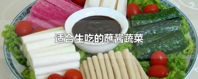 适合生吃的蘸酱蔬菜 适合生吃的蘸酱蔬菜