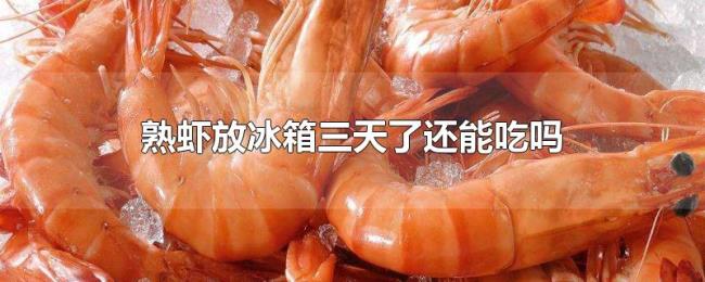 熟虾放冰箱三天了还能吃吗