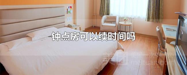 钟点房可以续时间吗 钟点房可以续时间吗