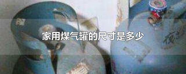 家用煤气罐的尺寸是多少 家用煤气罐的尺寸是多少