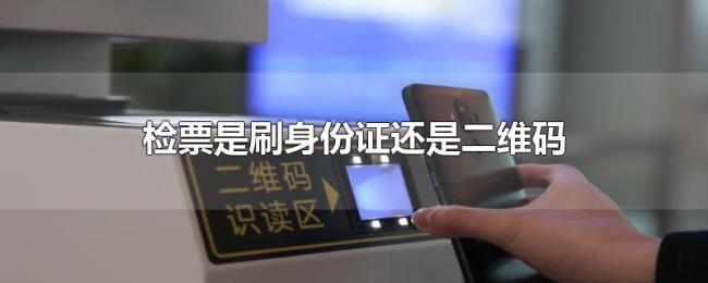 检票是刷身份证还是二维码