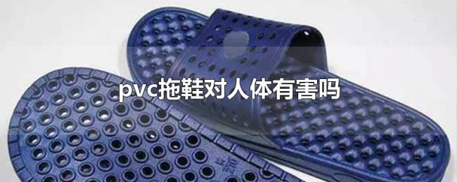 pvc拖鞋对人体有害吗