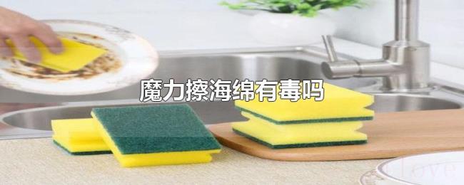 魔力擦海绵有毒吗 魔力擦海绵有毒吗