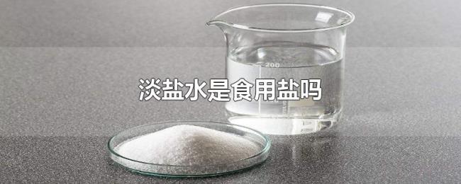 淡盐水是食用盐吗 淡盐水是食用盐吗