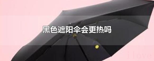 黑色遮阳伞会更热吗