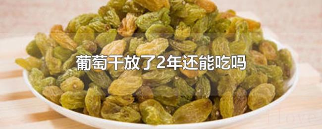 葡萄干放了2年还能吃吗 葡萄干放了2年还能吃吗