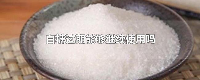 白糖过期能够继续使用吗