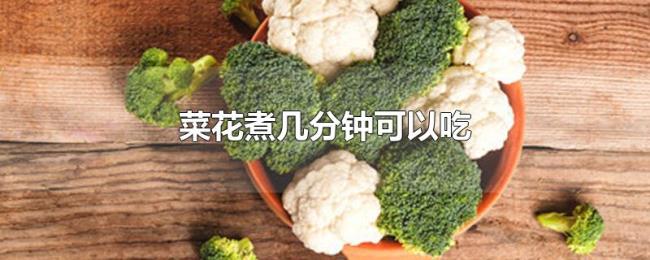菜花煮几分钟可以吃 菜花煮几分钟可以吃
