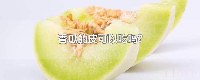 香瓜的皮可以吃吗? 香瓜的皮可以吃吗?