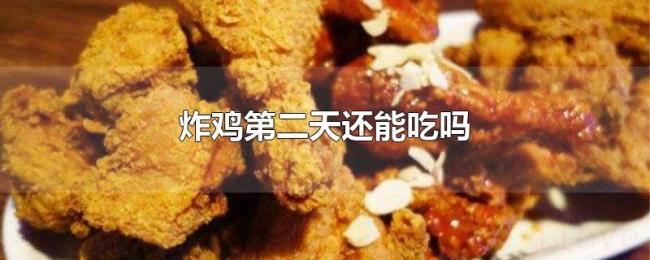 炸鸡第二天还能吃吗 炸鸡第二天还能吃吗