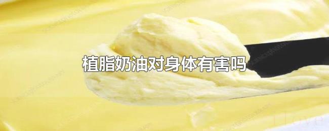 植脂奶油对身体有害吗 植脂奶油对身体有害吗