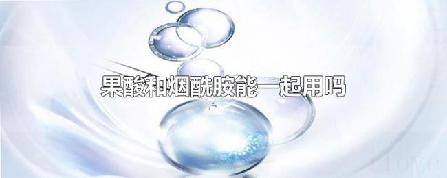 果酸和烟酰胺能一起用吗 果酸和烟酰胺能一起用吗