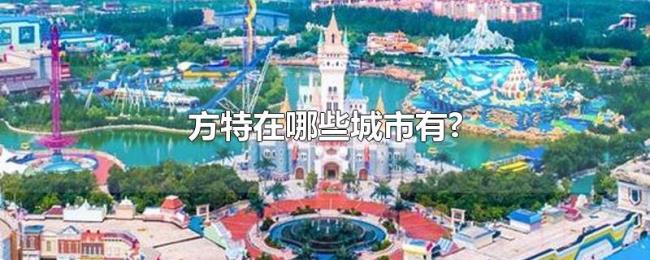 方特在哪些城市有? 方特在哪些城市有?