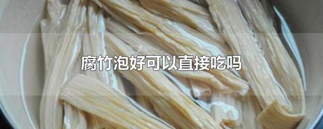 腐竹泡好可以直接吃吗