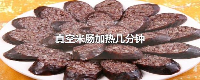 真空米肠加热几分钟 真空米肠加热几分钟