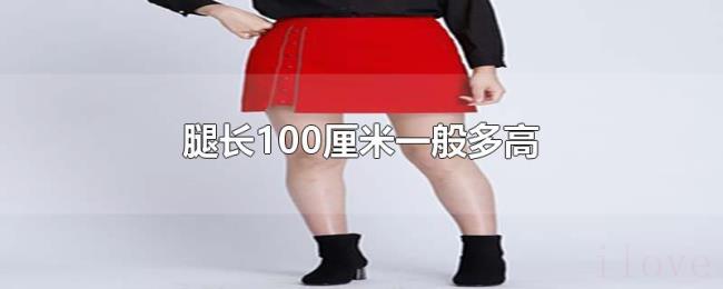 腿长100厘米一般多高 腿长100厘米一般多高