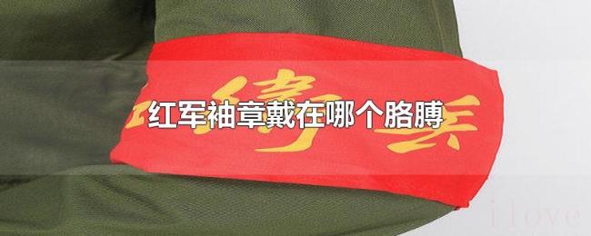 红军袖章戴在哪个胳膊 红军袖章戴在哪个胳膊
