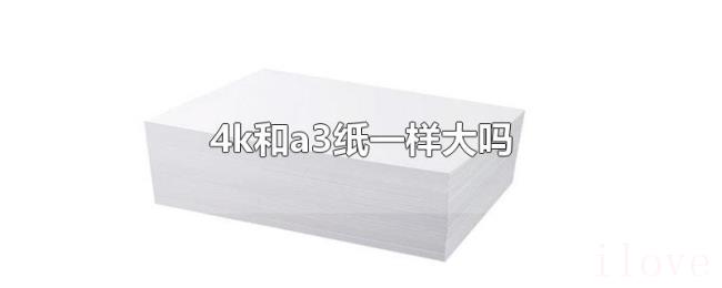 4k和a3纸一样大吗 4k和a3纸一样大吗