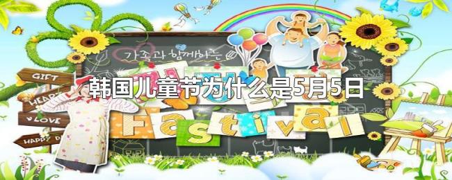 韩国儿童节为什么是5月5日 韩国儿童节为什么是5月5日
