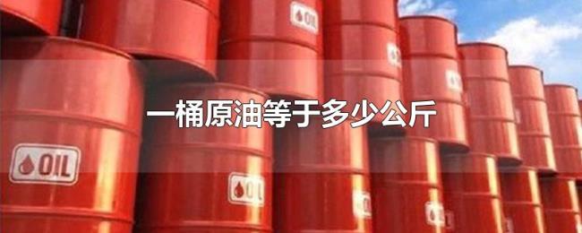 一桶原油等于多少公斤 一桶原油等于多少公斤