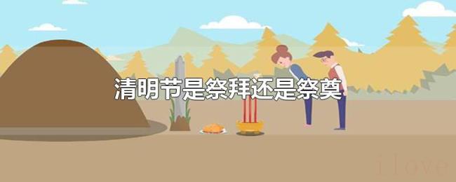 清明节是祭拜还是祭奠 清明节是祭拜还是祭奠