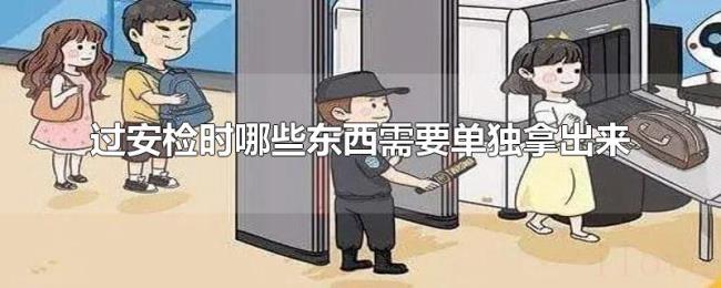 过安检时哪些东西需要单独拿出来
