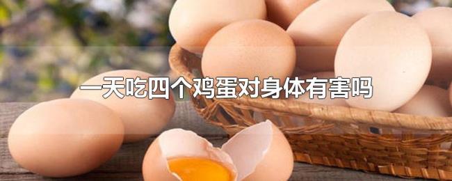 一天吃四个鸡蛋对身体有害吗 一天吃四个鸡蛋对身体有害吗