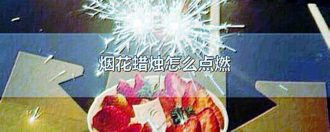 烟花蜡烛怎么点燃
