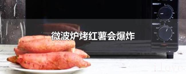 微波炉烤红薯会爆炸吗 微波炉烤红薯会爆炸吗