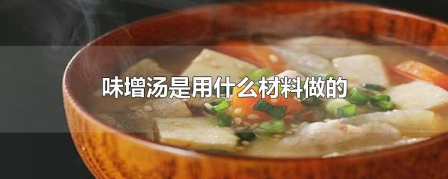 味增汤是用什么材料做的 味增汤是用什么材料做的