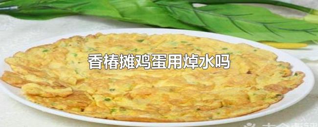 香椿摊鸡蛋用焯水吗