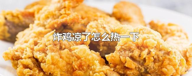 炸鸡凉了怎么热一下 炸鸡凉了怎么热一下