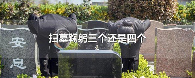 扫墓鞠躬三个还是四个 扫墓鞠躬三个还是四个