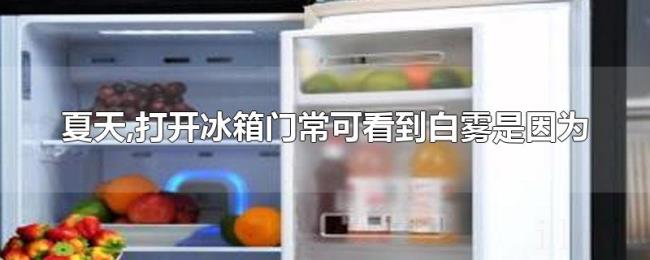 夏天,打开冰箱门常可看到白雾是因为 夏天,打开冰箱门常可看到白雾是因为