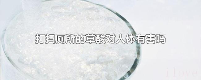 打扫厕所的草酸对人体有害吗