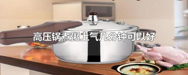 高压锅煮粥上气几分钟可以好 高压锅煮粥上气几分钟可以好
