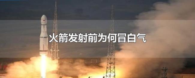 火箭发射前为何冒白气 火箭发射前为何冒白气