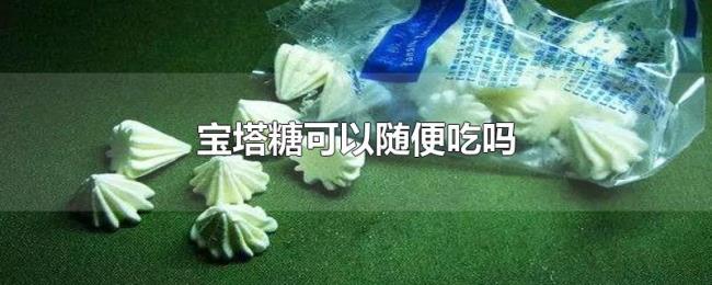 宝塔糖可以随便吃吗 宝塔糖可以随便吃吗