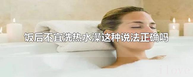 饭后不宜洗热水澡这种说法正确吗